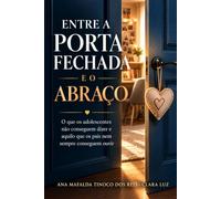 ENTRE A PORTA FECHADA E O ABRAÇO: O que os adolescentes não conseguem dizer e aquilo que os pais nem sempre conseguem ouvir