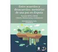 Entre acuerdos y desacuerdos: Memorias de una paz en disputa