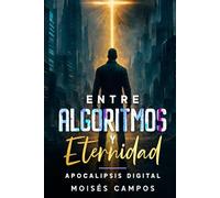 Entre Algoritmos y Eternidad: Apocalipsis Digital