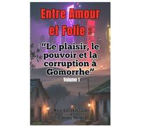 Entre Amour et Folie. Volume 1: Le plaisir, le pouvoir et la corruption à Gomorrhe