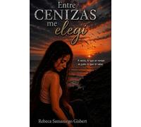 ENTRE CENIZAS ME ELEGÍ: De entre las cenizas también se florece