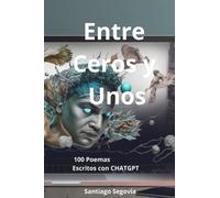 Entre ceros y unos: 100 poemas escritos con CHATGPT