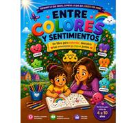 ENTRE COLORES Y SENTIMIENTOS: Libro para colorear sobre emociones, inteligencia emocional y mindfulness para niños 4 A 10 AÑOS