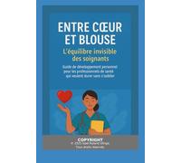 ENTRE CŒUR ET BLOUSE : L'équilibre invisible des soignants: Guide de développement personnel pour les professionnels de santé qui veulent durer sans s'oublier