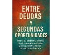 Entre Deudas y Segundas Oportunidades: Lecciones prácticas tras enfrentar 25 millones de pesos en deudas y cómo puedes transformar tu propio futuro financiero