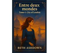 Entre deux mondes - Tome 4 : City of London: Quand science et destin s’affrontent, Elizabeth doit choisir : rester pour vivre… ou disparaître pour toujours.