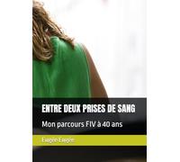 ENTRE DEUX PRISES DE SANG: Mon parcours FIV à 40 ans