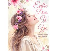 Entre Dios y Yo Diario Devocional para Mujeres Cristianas: Un recorrido espiritual donde puedes escribir tus pensamientos, tus luchas y tus experiencias en la presencia de Dios.