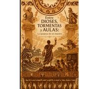 ENTRE DIOSES, TORMENTAS Y AULAS: LA EPOPEYA DE UN MAESTRO