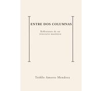 Entre dos Columnas: Reflexiones de un itinerario masónico