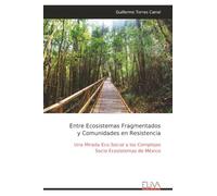 Entre Ecosistemas Fragmentados y Comunidades en Resistencia: Una Mirada Eco-Social a los Complejos Socio Ecosistemas de México