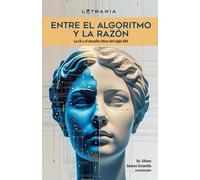 Entre el algoritmo y la razón: La IA y el desafío ético del siglo XXI