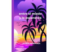 Entre el miedo y la esperanza: Mi historia de resiliencia, transformacion y gratitud para aprender a vivir, no solo a sobrevivir