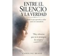 Entre el silencio y la verdad: Todo lo que aprendí a callar antes de entenderlo