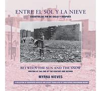 Entre el sol y la nieve / Escritos de fin de siglo y después: Between the Sun and Snow / Writing at the End of the Century & Beyond