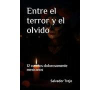 Entre el terror y el olvido: 12 cuentos dolorosamente mexicanos