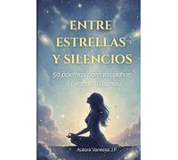 ENTRE ESTRELLAS Y SILENCIOS: 50 poemas de amor propio y sanación para reconectar contigo y escuchar la voz de tu alma