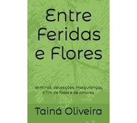 Entre Feridas e Flores: términos, decepções, inseguranças, o fim de fases e de amores.