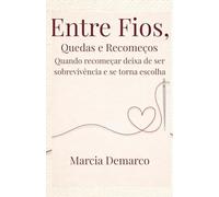 Entre Fios, Quedas e Recomeços: Uma história real de força, escolhas e renascimento