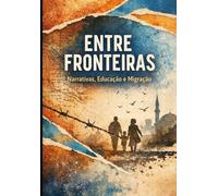 Entre Fronteiras: Narrativas, Educação e Migração