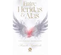 Entre Heridas y Alas: A veces, las alas crecen... justo donde más dolió