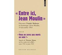 Entre ici, Jean Moulin, Discours d'André Malraux en hommage à Jean Moulin, 19 décembre 1964: Suivi de Vous ne serez pas morts en vain ! Appels de ... BBC, mars 1941 et juin 1943, Edition bilingue