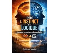 Entre l’Instinct et la Logique : Transformer tes sensations en décisions fiables