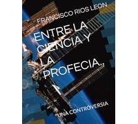 ENTRE LA CIENCIA Y LA PROFECIA..: UNA CONTROVERSIA