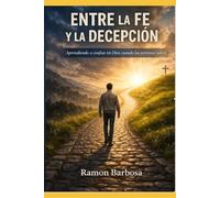 Entre la fe y la decepcion: Aprendiendo a confiar en Dios Cuando las personas fallan