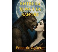 Entre la Luna y la Sangre: "Romance sobrenatural entre un hombre lobo y una vampira: pasión, destino y oscuridad"
