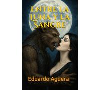 Entre la Luna y la Sangre: "Romance sobrenatural entre un hombre lobo y una vampira: pasión, destino y oscuridad"