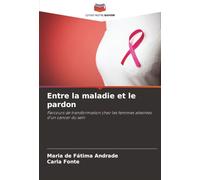 Entre la maladie et le pardon: Parcours de transformation chez les femmes atteintes d'un cancer du sein