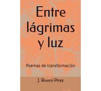 Entre lágrimas y luz: Poemas de transformación