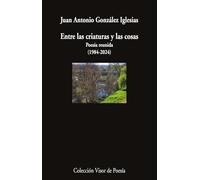 Entre las criaturas y las cosas: Poesía reunida (1984-2024)