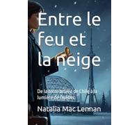 Entre le feu et la neige: De la terre brûlée de Chile à la lumière de Québec