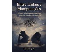 Entre Linhas e Manipulações: Reflexões sobre manipulação emocional: quando as conversas nos confundem
