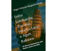 Entre Lombardia, Toscana, Vêneto, Lácio e Alpes Italianos: 45 Dias de Descobertas pelo Norte e Centro da Itália