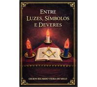 ENTRE LUZES, SÍMBOLOS E DEVERES: Reflexões Maçônicas para a Formação Moral do Aprendiz