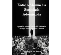 Entre o Abismo e a Sociedade Adormecida: Após você ler esse livro a vida como você enxerga nunca mais será a mesma