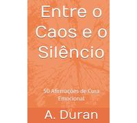 Entre o Caos e o Silêncio: 50 Afirmações de Cura Emocional