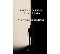 Entre o Ego e a Alma: 144 Recados da Alma