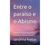 Entre o paraíso e o Abismo: A minha história de sobrevivência, de perdição e de Renascimento
