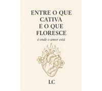 Entre o que cativa e o que floresce: é onde o amor está