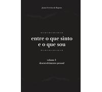 entre o que sinto e o que sou: volume I - desenvolvimento pessoal