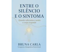 ENTRE O SILÊNCIO E O SINTOMA: QUANDO SUFOCAMOS O SENTIR, O CORPO RESPONDE