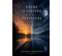 ENTRE O VISÍVEL E O INVÍSIVEL: Relatos de um Mundo que Nem Sempre Sabemos Explicar