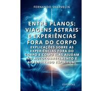 ENTRE PLANOS: VIAGENS ASTRAIS E EXPERIÊNCIAS FORA DO CORPO: EXPLICAÇÕES SOBRE AS EXPERIÊNCIAS FORA DO CORPO E COMO ELAS AJUDAM NO AUTOCONHECIMENTO E APRENDIZADO ESPIRITUAL: 17