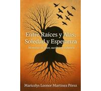 Entre raíces y alas, soledad y esperanza: Memorias de amor, sacrificio y resiliencia