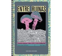 Entre Ruinas: Conversaciones sobre arte y crisis ambiental: 10