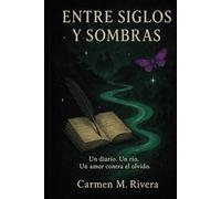 Entre Siglos y Sombras: Un diario. Un rio. Un amor contra el olvido.